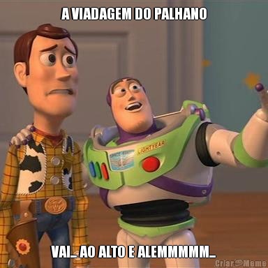 A VIADAGEM DO PALHANO VAI... AO ALTO E ALEMMMMM...