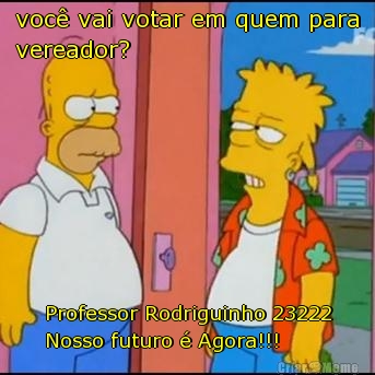 voc vai votar em quem para
vereador? Professor Rodriguinho 23222
Nosso futuro  Agora!!!