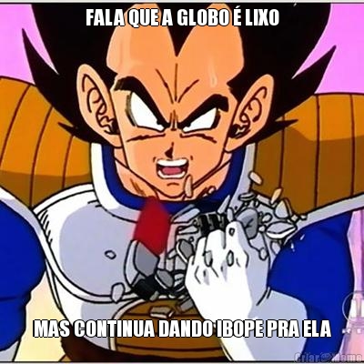 FALA QUE A GLOBO  LIXO MAS CONTINUA DANDO IBOPE PRA ELA