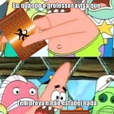 Eu, quando o professor avisa que  Tem prova e no estudei nada