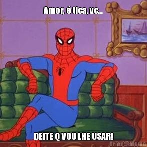 Amor,  tica, vc... DEITE Q VOU LHE USAR!