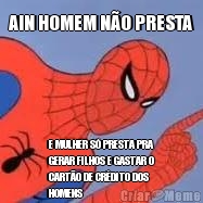 AIN HOMEM NO PRESTA E MULHER S PRESTA PRA
GERAR FILHOS E GASTAR O
CARTO DE CRDITO DOS
HOMENS