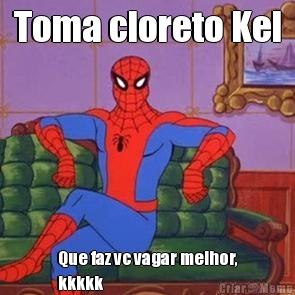 Toma cloreto Kel Que faz vc vagar melhor,
kkkkk