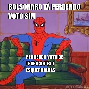 BOLSONARO T PERDENDO
VOTO SIM PERDENDO VOTO DE
TRAFICANTES E
ESQUERDALHAS