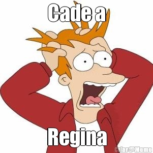 Cade a
 Regina