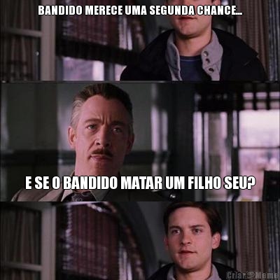 BANDIDO MERECE UMA SEGUNDA CHANCE... E SE O BANDIDO MATAR UM FILHO SEU?