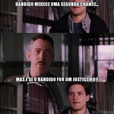 BANDIDO MERECE UMA SEGUNDA CHANCE... MAS E SE O BANDIDO FOR UM JUSTICEIRO?