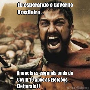 Eu esperando o Governo
Brasileiro . . Anunciar a segunda onda da
Covid-19 aps as Eleies
Eleitorais !!