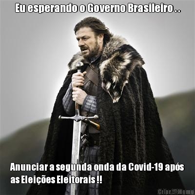 Eu esperando o Governo Brasileiro . . Anunciar a segunda onda da Covid-19 aps
as Eleies Eleitorais !!