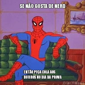 SE NO GOSTA DE NERD ENTO PEA COLA AOS
BURROS NO DIA DA PROVA