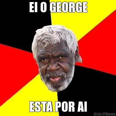 EI O GEORGE ESTA POR AI