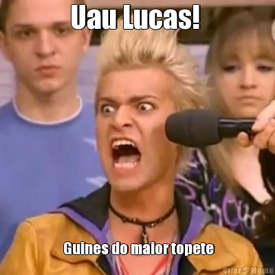 Uau Lucas!   Guines do maior topete