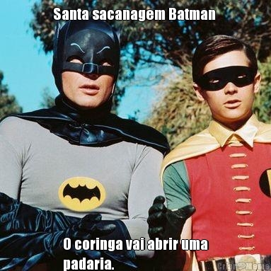 Santa sacanagem Batman  O coringa vai abrir uma
padaria.