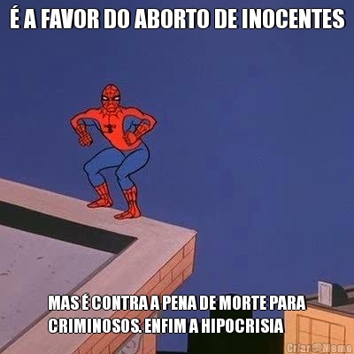  A FAVOR DO ABORTO DE INOCENTES MAS  CONTRA A PENA DE MORTE PARA
CRIMINOSOS. ENFIM A HIPOCRISIA