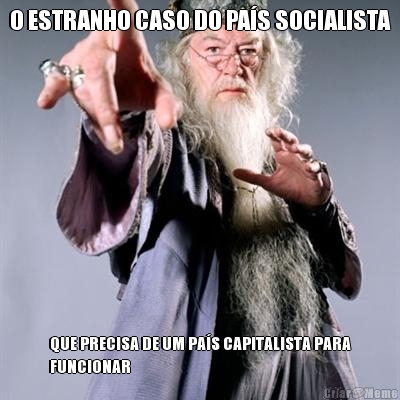 O ESTRANHO CASO DO PAS SOCIALISTA QUE PRECISA DE UM PAS CAPITALISTA PARA
FUNCIONAR