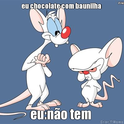 eu chocolate com baunilha  eu:no tem 
