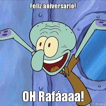 Feliz aniversrio! OH Rafaaa!