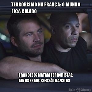TERRORISMO NA FRANA: O MUNDO
FICA CALADO FRANCESES MATAM TERRORISTAS:
AIN OS FRANCESES SO NAZISTAS