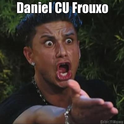 Daniel CU Frouxo 