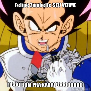 Felipe Zambelle SEU VERME FICOU BOM PRA KARALEOOOOOOOO 