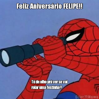 Feliz Aniversrio FELIPE!! T de olho pr ver se vai
rolar uma festinha!!