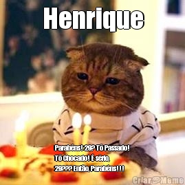 Henrique Parabns! 29? T Passado!
T Chocado!  srio,
29??? Ento, Parabns!!!