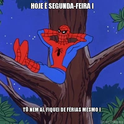 HOJE  SEGUNDA-FEIRA ! T NEM A. FIQUEI DE FRIAS MESMO !