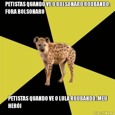 PETISTAS QUANDO VE O BOLSONARO ROUBANDO:
FORA BOLSONARO PETISTAS QUANDO VE O LULA ROUBANDO: MEU
HERI