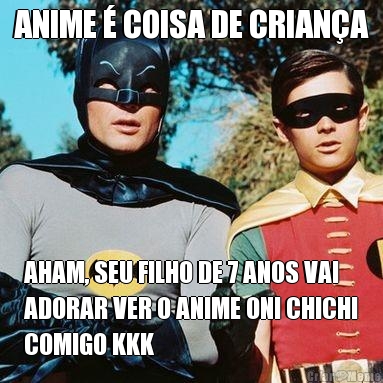 ANIME  COISA DE CRIANA AHAM, SEU FILHO DE 7 ANOS VAI
ADORAR VER O ANIME ONI CHICHI
COMIGO KKK