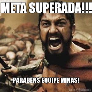 META SUPERADA!!! PARABNS EQUIPE MINAS!