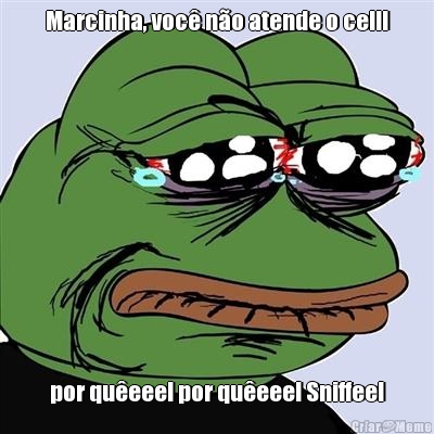 Marcinha, voc no atende o cel!! por queee! por queee! Sniffee!