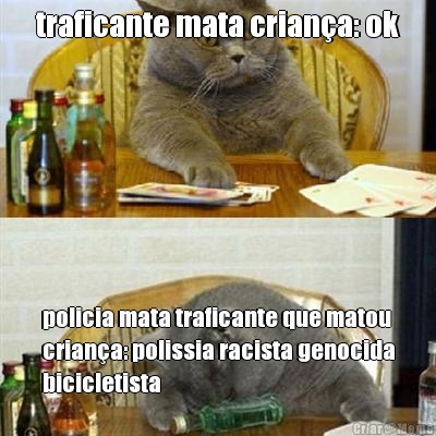 traficante mata criana: ok policia mata traficante que matou
criana: polissia racista genocida
bicicletista