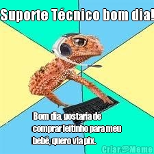 Suporte Tcnico bom dia! Bom dia, gostaria de
comprar leitinho para meu
beb, quero via pix.