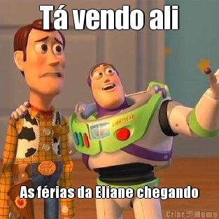 T vendo ali As frias da Eliane chegando