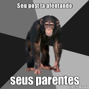 Seu post ta afentando seus parentes