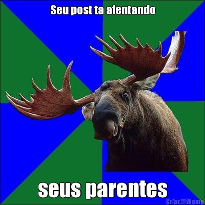 Seu post ta afentando seus parentes