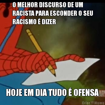 O MELHOR DISCURSO DE UM
RACISTA PARA ESCONDER O SEU
RACISMO  DIZER HOJE EM DIA TUDO  OFENSA