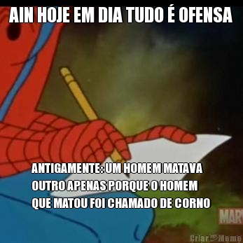 AIN HOJE EM DIA TUDO  OFENSA ANTIGAMENTE: UM HOMEM MATAVA
OUTRO APENAS PORQUE O HOMEM
QUE MATOU FOI CHAMADO DE CORNO