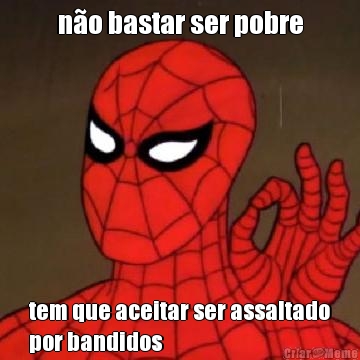 no bastar ser pobre
 tem que aceitar ser assaltado
por bandidos