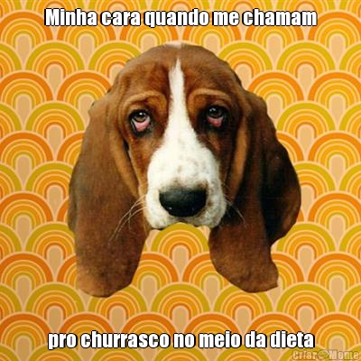 Minha cara quando me chamam pro churrasco no meio da dieta