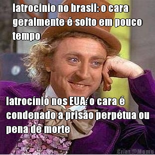 latrocinio no brasil: o cara
geralmente  solto em pouco
tempo latrocnio nos EUA: o cara 
condenado a priso perptua ou
pena de morte