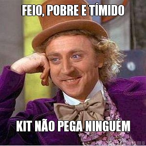 FEIO, POBRE E TMIDO KIT NO PEGA NINGUM