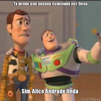 T vendo que pessoa iluminada por Deus Sim, Alice Andrade linda 