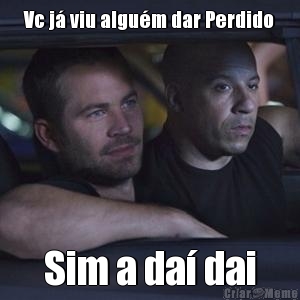 Vc j viu algum dar Perdido Sim a da dai