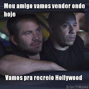 Meu amigo vamos vender onde
hoje Vamos pra recreio Hollywood 