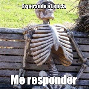 Esperando a Letcia  Me responder 