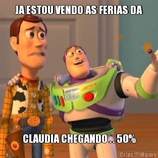 JA ESTOU VENDO AS FERIAS DA CLAUDIA CHEGANDO . . 50%