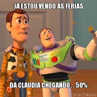 JA ESTOU VENDO AS FERIAS DA CLAUDIA CHEGANDO . . 50%