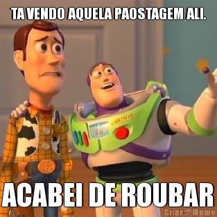 TA VENDO AQUELA PAOSTAGEM ALI. ACABEI DE ROUBAR