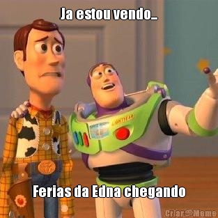 Ja estou vendo... Ferias da Edna chegando